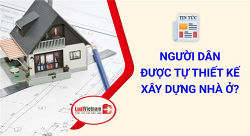 Khi nào người dân được tự thiết kế xây dựng nhà ở? Khi nào người dân được tự thiết kế xây dựng nhà ở?