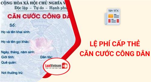Mức thu lệ phí cấp thẻ Căn cước công dân mới nhất Mức thu lệ phí cấp thẻ Căn cước công dân mới nhất