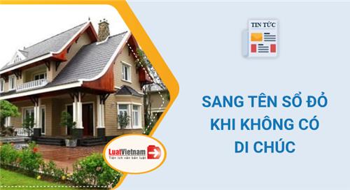 Sang tên Sổ đỏ khi bố hoặc mẹ mất không để lại di chúc thế nào? Sang tên Sổ đỏ khi bố hoặc mẹ mất không để lại di chúc thế nào?