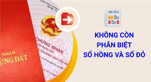 Có đúng hiện nay, không còn phân biệt Sổ hồng và Sổ đỏ? Có đúng hiện nay, không còn phân biệt Sổ hồng và Sổ đỏ?