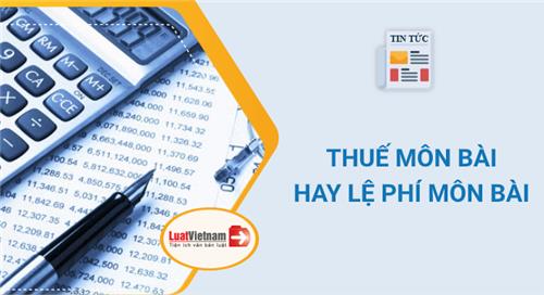Cách gọi chính xác là thuế môn bài hay lệ phí môn bài? Cách gọi chính xác là thuế môn bài hay lệ phí môn bài?