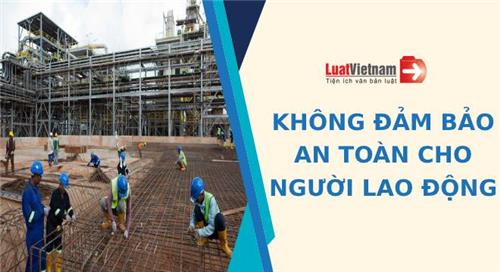 Cập nhật mức phạt khi không đảm bảo an toàn cho người lao động Cập nhật mức phạt khi không đảm bảo an toàn cho người lao động