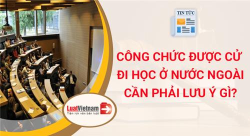 3 lưu ý công chức cần biết khi được cử đi học ở nước ngoài