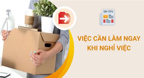 3 việc về bảo hiểm cần làm ngay khi nghỉ việc 3 việc về bảo hiểm cần làm ngay khi nghỉ việc