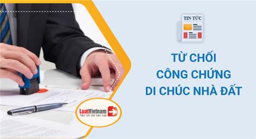 2 trường hợp bị từ chối công chứng di chúc nhà đất 2 trường hợp bị từ chối công chứng di chúc nhà đất