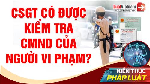 Video: CSGT có được kiểm tra CMND của người vi phạm?