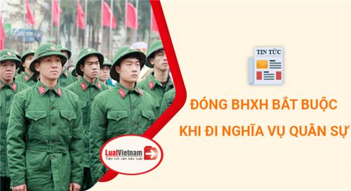 Đi nghĩa vụ quân sự đóng BHXH bắt buộc thế nào?