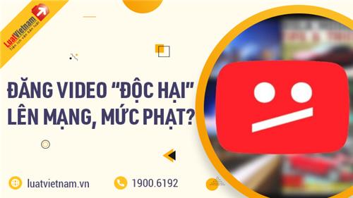 Đăng video 'độc hại' lên mạng xã hội bị xử lý thế nào?