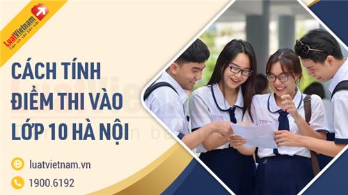 Cách tính điểm thi vào lớp 10 năm 2021 của Hà Nội