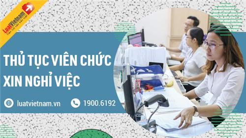 Điều kiện, thủ tục viên chức xin nghỉ việc mới nhất