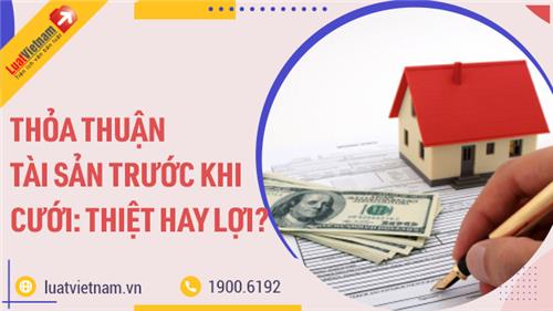 Thỏa thuận tài sản trước khi cưới: Thiệt hay lợi?