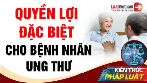 Video: Quyền lợi đặc biệt dành cho bệnh nhân ung thư