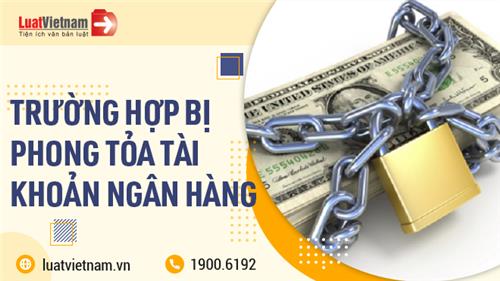 Trường hợp nào bị phong tỏa tài khoản ngân hàng?