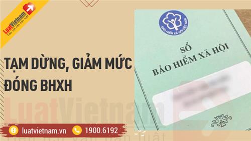 Quyền lợi NLĐ có bị ảnh hưởng khi tạm dừng, giảm mức đóng BHXH?