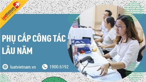 Phụ cấp công tác lâu năm: Ai được hưởng? Mức hưởng thế nào?