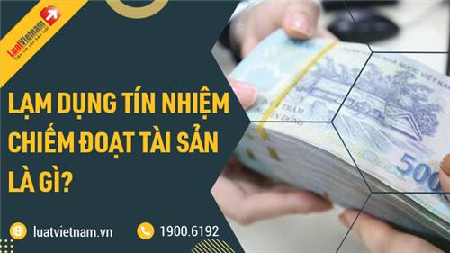 Lạm dụng tín nhiệm chiếm đoạt tài sản là gì? Đi tù bao nhiêu năm?