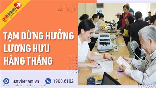 Trường hợp nào bị tạm dừng hưởng lương hưu hàng tháng?