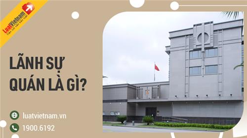 Lãnh sự quán là gì? Lãnh sự quán thực hiện nhiệm vụ gì?