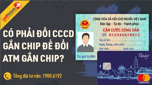 Có phải làm CCCD gắn chip để đổi thẻ ATM gắn chip không?