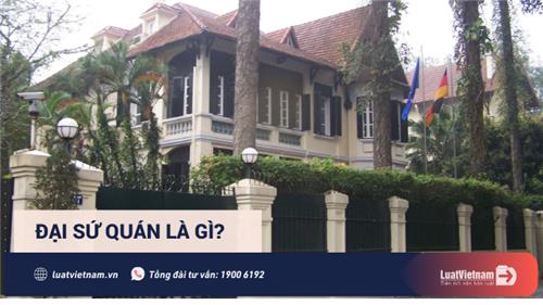 Đại sứ quán là gì? Phân biệt Đại sứ quán và Lãnh sự quán