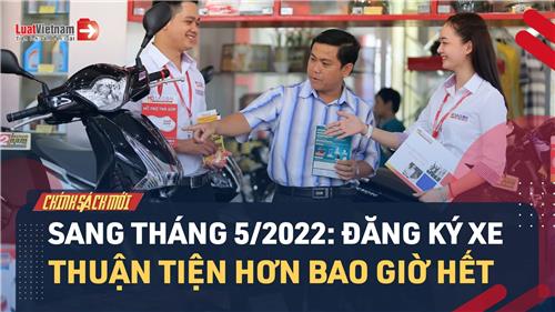 Video: Từ tháng 5/2022, đăng ký ô tô, xe máy dễ dàng hơn bao giờ hết