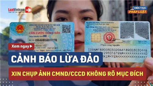 Video: [Chiêu trò lừa đảo mới] Xin chụp ảnh CMND/CCCD không rõ mục đích 