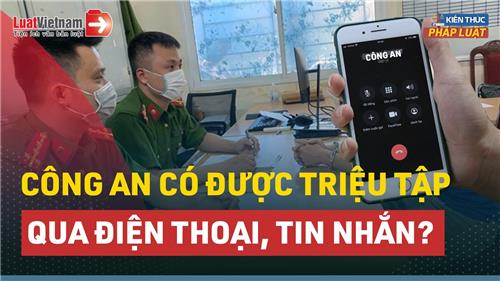 Video: Công an có được triệu tập người dân qua tin nhắn, điện thoại?