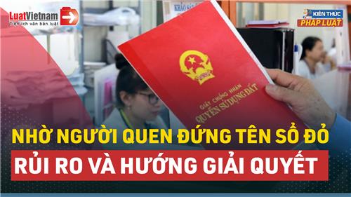 Video: Nhờ người khác đứng tên sổ đỏ - Rủi ro thế nào?