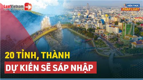 Video: Những tỉnh, thành nào sẽ được sáp nhập? (Dự kiến)