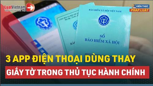 Video: 3 app điện thoại dùng thay giấy tờ trong thủ tục hành chính