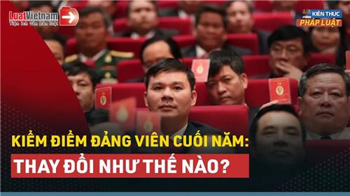 Video: Mọi Đảng viên cần biết: Thay đổi quy định kiểm điểm cuối năm 