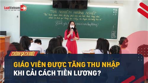 Video: Tin vui: Giáo viên sẽ được tăng thu nhập từ 01/7/2024