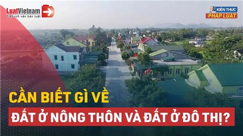 Video: Cần biết gì về đất ở nông thôn và đất ở đô thị để không bị thiệt?